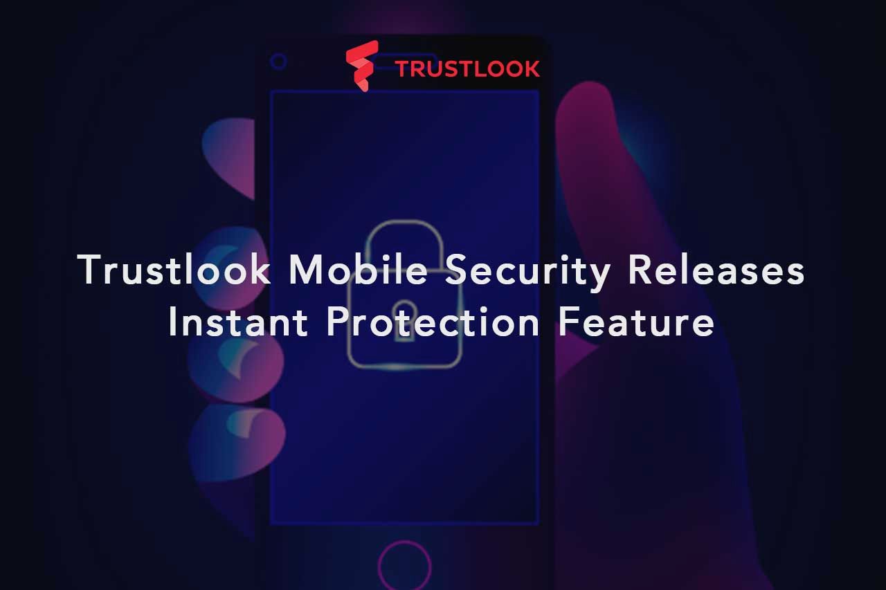 Trustlook Mobile Security Releases Instant Protection Feature