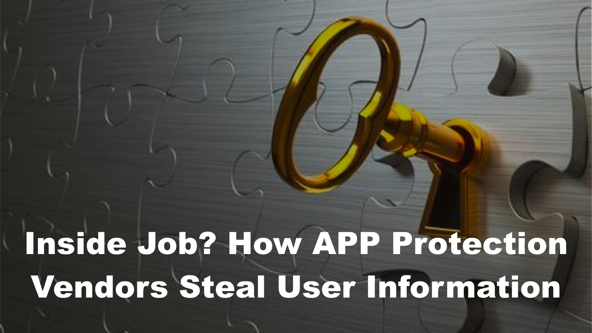 Inside Job?  How APP Protection Vendors Steal User Information